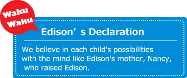 私たちは、エジソンを育てた母ナンシーの心で、子どもひとりひとりの可能性を信じます！