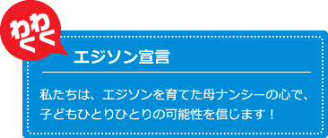 私たちは、エジソンを育てた母ナンシーの心で、子どもひとりひとりの可能性を信じます！