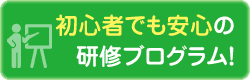 初心者でも安心の研修ブログラム！